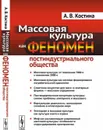 Массовая культура как феномен постиндустриального общества  - Костина А.В.