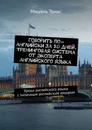 Говорить по-английски за 20 дней. Тренинговая система от эксперта английского языка - Мишель Томас