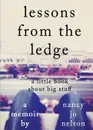 Lessons from the Ledge. A Little Book About Big Stuff - Nancy Jo Nelson
