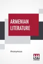 Armenian Literature. Translated Into English For The First Time By Robert Arnot And F. B. Collins With A Special Introduction By Robert Arnot - M. l'abbé Trochon, Robert Arnot, F. B. Collins