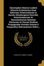 Christopheri Heinrici Loeberi Historia Ecclesiastica Quae Ephoriam Orlamundanam In Ducatu Altenburgensi Describit, Potentissimorum Ac Serenissimorum Saxoniae Electorum Ac Ducum Studium Propagandae Veritatis Divinae A Temporibus Reformationis Refer... - Christoph Heinrich Loeber