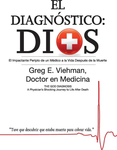 Обложка книги El Diagnostico. Dios: El Impactante Periplo de Un Medico a la Vida Despues de La Muerte, Greg E. Viehman M.D., Maria Riega