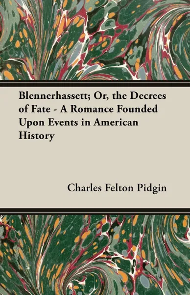 Обложка книги Blennerhassett; Or, the Decrees of Fate - A Romance Founded Upon Events in American History, Charles Felton Pidgin