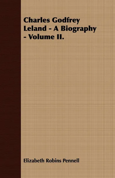 Обложка книги Charles Godfrey Leland - A Biography - Volume II., Elizabeth Robins Pennell