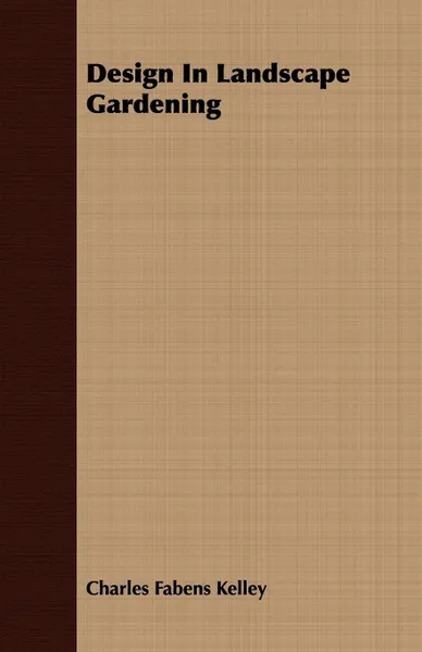 Обложка книги Design In Landscape Gardening, Charles Fabens Kelley
