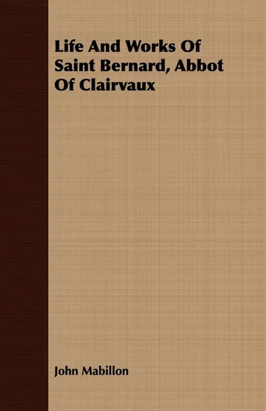 Обложка книги Life And Works Of Saint Bernard, Abbot Of Clairvaux, John Mabillon