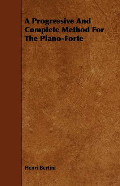 Обложка книги A Progressive and Complete Method for the Piano-Forte, Henri Bertini