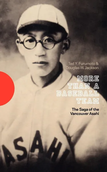 Обложка книги More Than a Baseball Team. The Saga of the Vancouver Asahi, Ted Y. Furumoto, Douglas W. Jackson