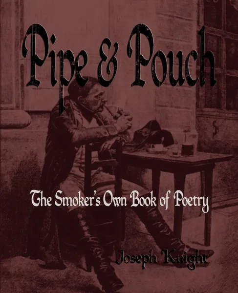 Обложка книги Pipe And Pouch. The Smokers Own Book Of Poetry, Joseph Knight