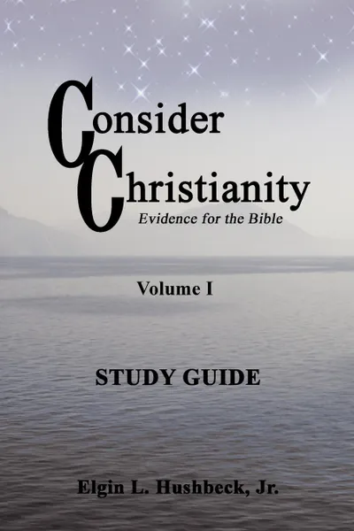 Обложка книги Consider Christianity, Volume 1 Study Guide, Elgin L Hushbeck Jr.