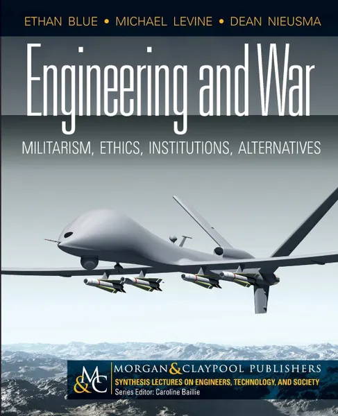 Обложка книги Engineering and War. Militarism, Ethics, Institutions, Alternatives, Ethan Blue, Michael Levine, Dean Nieusma