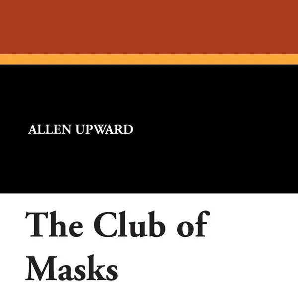 Обложка книги The Club of Masks, Allen Upward