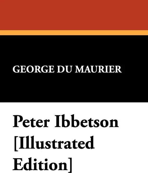 Обложка книги Peter Ibbetson .Illustrated Edition., Du Maurier George Du Maurier, George Du Maurier