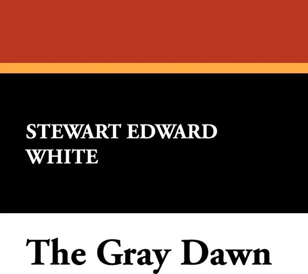 Обложка книги The Gray Dawn, Stewart Edward White