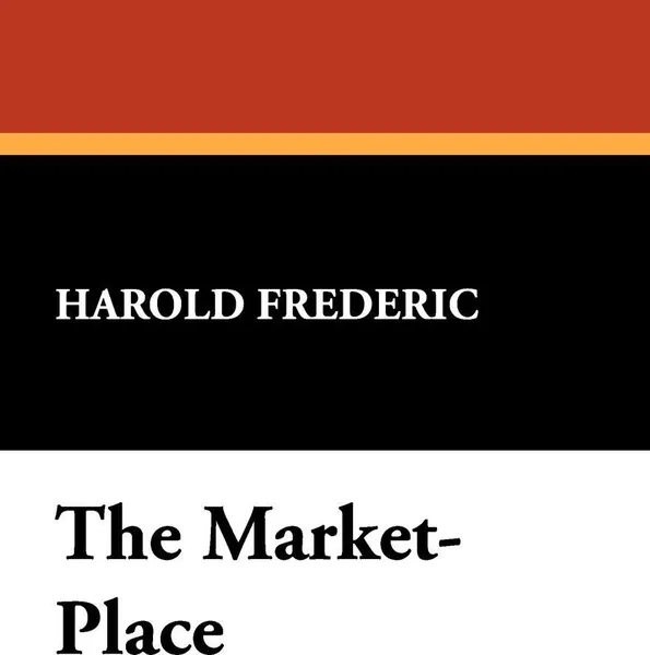 Обложка книги The Market-Place, Harold Frederic