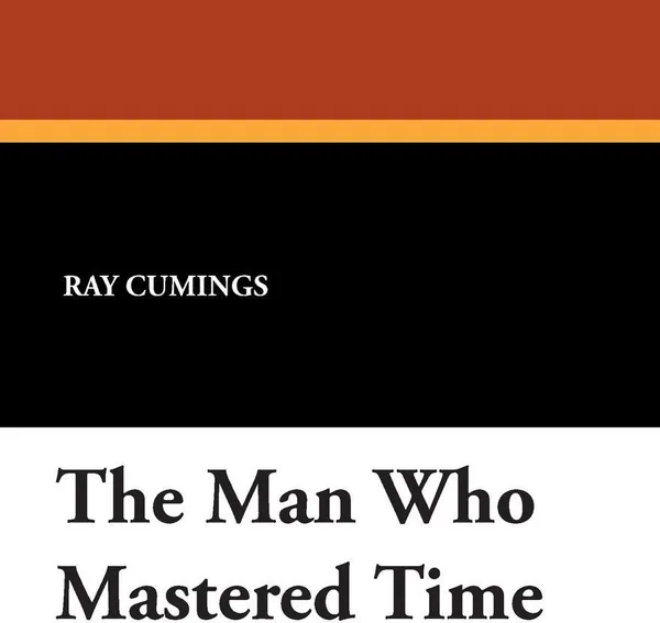 Обложка книги The Man Who Mastered Time, Ray Cumings, Ray Cummings