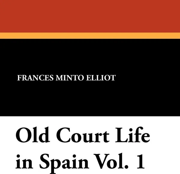 Обложка книги Old Court Life in Spain Vol. 1, Frances Minto Elliot