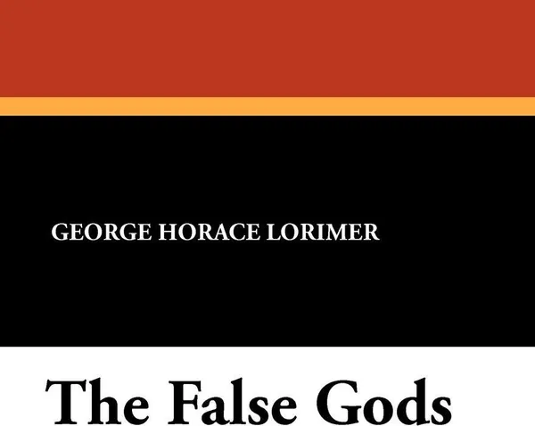 Обложка книги The False Gods, George Horace Lorimer