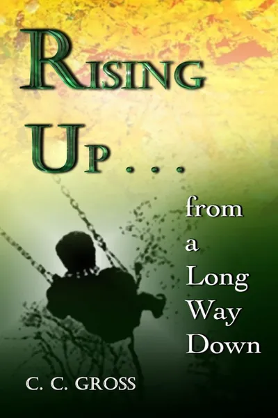 Обложка книги Rising Up . . . from a Long Way Down, C. C. Gross