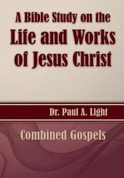 Обложка книги A Bible Study on the Life and Works of Jesus Christ, Paul A. Light