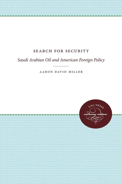 Обложка книги Search for Security. Saudi Arabian Oil and American Foreign Policy, Aaron David Miller