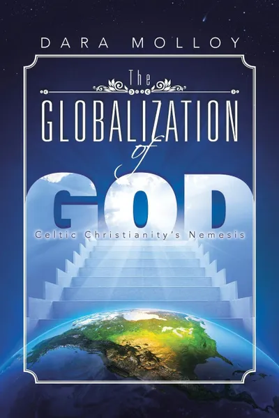 Обложка книги The Globalization of God. Celtic Christianity's Nemesis, Dara Molloy