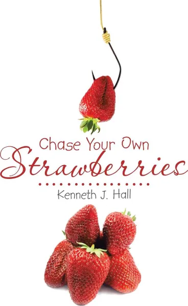 Обложка книги Chase Your Own Strawberries, Kenneth J. Hall