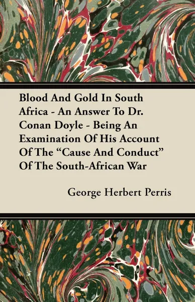 Обложка книги Blood And Gold In South Africa - An Answer To Dr. Conan Doyle - Being An Examination Of His Account Of The 