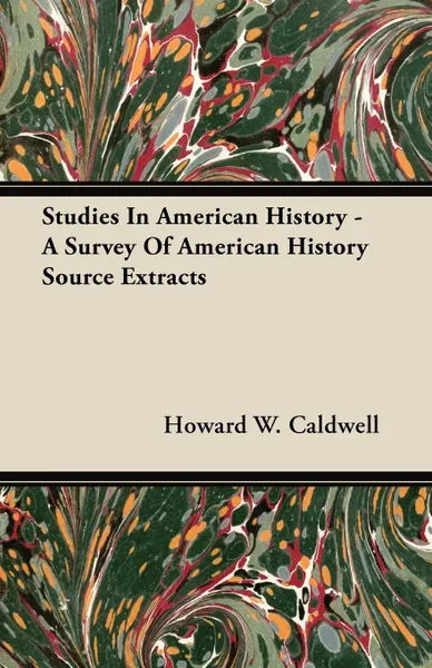 Обложка книги Studies In American History - A Survey Of American History Source Extracts, Howard W. Caldwell