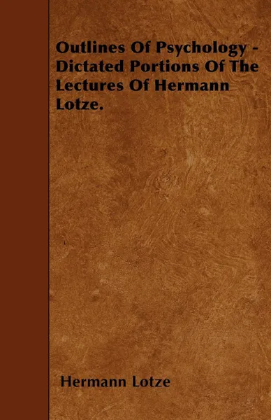 Обложка книги Outlines Of Psychology - Dictated Portions Of The Lectures Of Hermann Lotze., Hermann Lotze