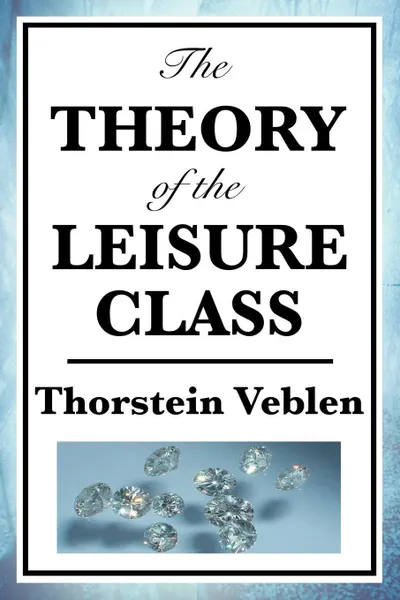 Обложка книги The Theory of the Leisure Class, Thorstein Veblen