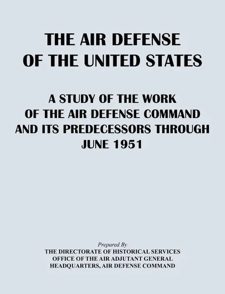 Обложка книги The Air Defense of the United States. A Study of the Air Defense Command and Its Predecessors Through 1951, Directorate of Historical Services, Air Defense Command