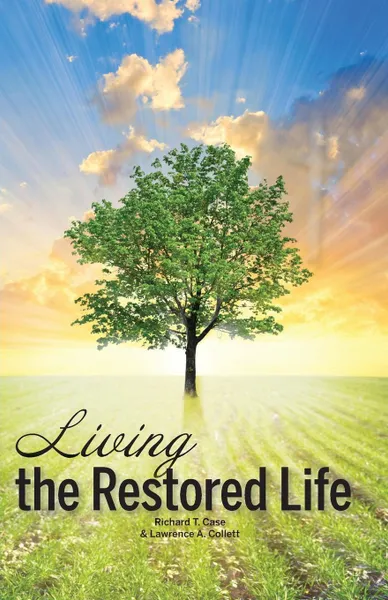 Обложка книги Living the Restored Life, Richard T. Case, Lawrence A. Collett