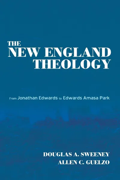 Обложка книги The New England Theology, Douglas A. Sweeney, Allen C. Guelzo