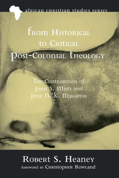 Обложка книги From Historical to Critical Post-Colonial Theology, Robert S. Heaney