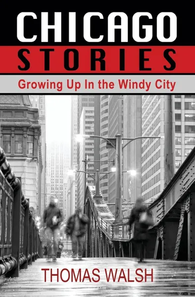 Обложка книги Chicago Stories - Growing Up in the Windy City, Thomas Walsh