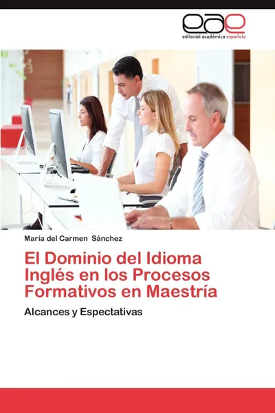 Обложка книги El Dominio del Idioma Ingles En Los Procesos Formativos En Maestria, Mar a. Del Carmen S. Nchez, Maria Del Carmen Sanchez