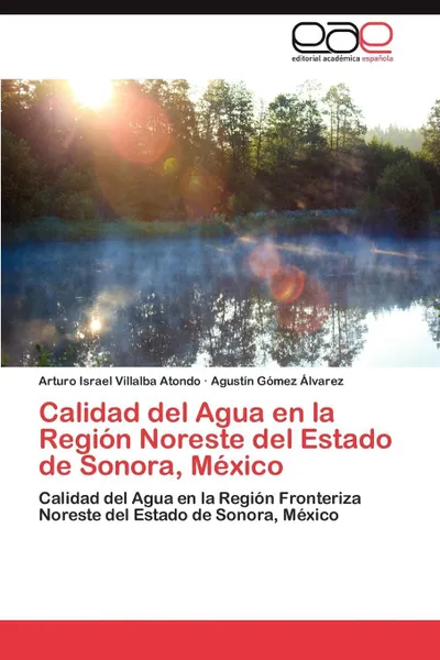 Обложка книги Calidad del Agua en la Region Noreste del Estado de Sonora, Mexico, Villalba Atondo Arturo Israel, Gómez Álvarez Agustín