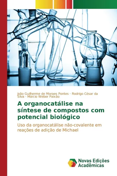 Обложка книги A organocatalise na sintese de compostos com potencial biologico, de Moraes Pontes João Guilherme, da Silva Rodrigo César, Weber Paixão Márcio