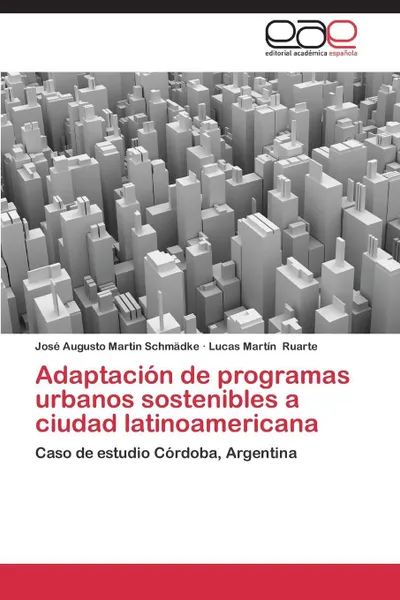 Обложка книги Adaptacion de Programas Urbanos Sostenibles a Ciudad Latinoamericana, Martin Schmadke Jose Augusto, Ruarte Lucas Martin