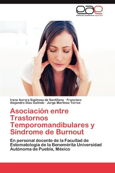 Обложка книги Asociacion Entre Trastornos Temporomandibulares y Sindrome de Burnout, Irene Aurora Espinosa De Santillana, Francisco Alejandro D. as Galindo, Jorge Martinez Torres