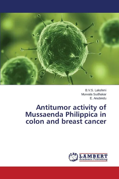 Обложка книги Antitumor activity of Mussaenda Philippica in colon and breast cancer, Lakshmi B.V.S., Sudhakar Muvvala, Anubindu E.