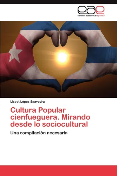 Обложка книги Cultura Popular Cienfueguera. Mirando Desde Lo Sociocultural, Lisbet L. Pez Saavedra, Lisbet Lopez Saavedra