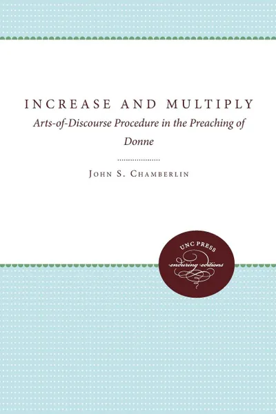 Обложка книги Increase and Multiply. Arts of Discourse Procedure in the Preaching of John Donne, John S. Chamberlain