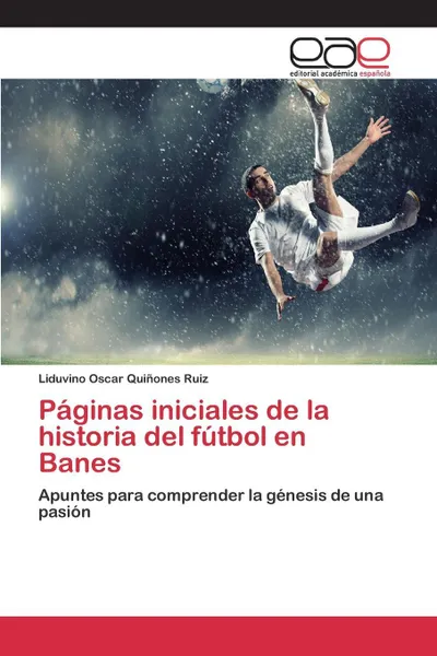 Обложка книги Paginas iniciales de la historia del futbol en Banes, Quiñones Ruiz Liduvino Oscar