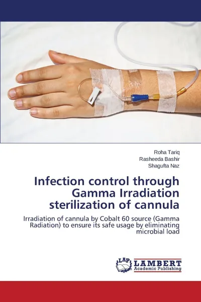 Обложка книги Infection control through Gamma Irradiation sterilization of cannula, Tariq Roha, Bashir Rasheeda, Naz Shagufta