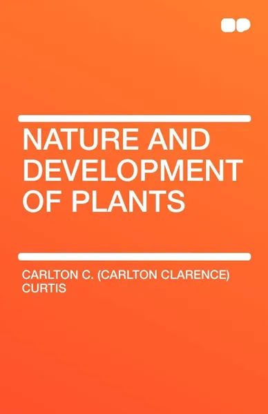 Обложка книги Nature and Development of Plants, Carlton C. (Carlton Clarence) Curtis