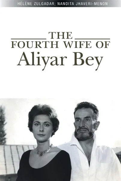 Обложка книги The Fourth Wife of Aliyar Bey, Helene Zulgadar, Nandita Jhaveri-Menon