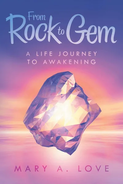 Обложка книги From Rock to Gem. A Life Journey to Awakening, Mary A. Love