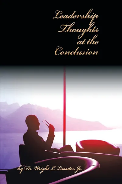 Обложка книги Leadership Thoughts at the Conclusion, Wright L. Lassiter Jr